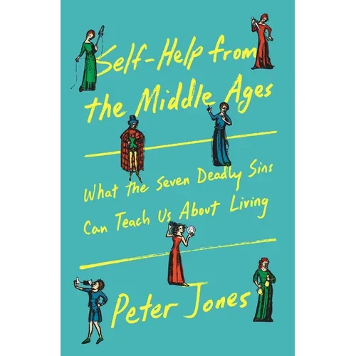Self-Help from the Middle Ages: What the Seven Deadly Sins Can Teach Us about Living - Hardcover