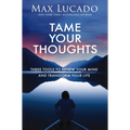 Tame Your Thoughts: Three Tools to Renew Your Mind and Transform Your Life