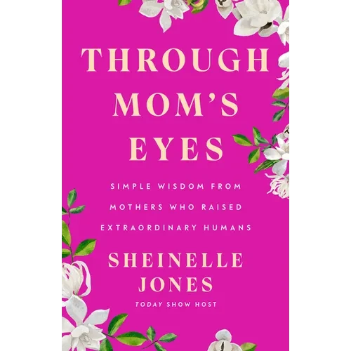 Through Mom's Eyes: Simple Wisdom from Mothers Who Raised Extraordinary Humans - Hardcover