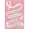 Cancer Is Complicated: And Other Unexpected Lessons I've Learned