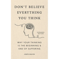 Don't Believe Everything You Think (Expanded Edition): Why Your Thinking Is the Beginning & End of Suffering (Graduation Gift)