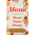 Mom, I Want to Hear Your Story: A Mother's Guided Journal To Share Her Life & Her Love