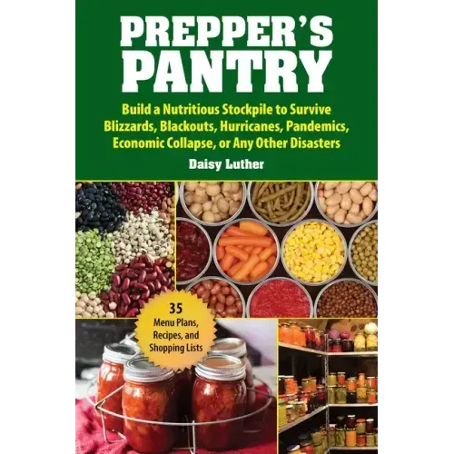 Prepper's Pantry: Build a Nutritious Stockpile to Survive Blizzards, Blackouts, Hurricanes, Pandemics, Economic Collapse, or Any Other Disasters