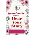 Grandmother, I Want to Hear Your Story: A Grandmother's Guided Journal to Share Her Life and Her Love
