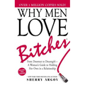 Why Men Love Bitches: From Doormat to Dreamgirl--A Woman's Guide to Holding Her Own in a Relationship