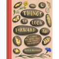 Things to Look Forward to: 52 Large and Small Joys for Today and Every Day