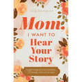 Mom, I Want to Hear Your Story: A Mother's Guided Journal To Share Her Life & Her Love