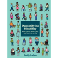 Demystifying Disability: What to Know, What to Say, and How to Be an Ally