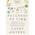 The Fullness of Time: Marking the Day by Birdsong, Blooms, Shadows, and Stars - Hardcover