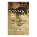 Mothers Who Can't Love: A Healing Guide for Daughters